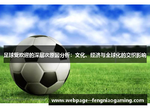 足球受欢迎的深层次原因分析:文化、经济与全球化的交织影响 足球受欢迎的深层次原因分析:文化、经济与全球化的交织影响