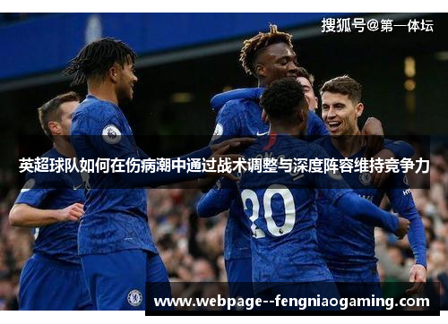 英超球队如何在伤病潮中通过战术调整与深度阵容维持竞争力 英超球队如何在伤病潮中通过战术调整与深度阵容维持竞争力