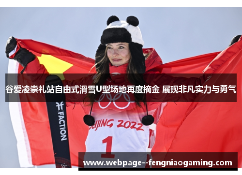 谷爱凌崇礼站自由式滑雪U型场地再度摘金 展现非凡实力与勇气