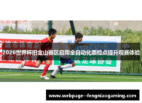 2026世界杯旧金山赛区启用全自动化票检点提升观赛体验