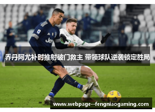 乔丹阿尤补时推射破门救主 带领球队逆袭锁定胜局