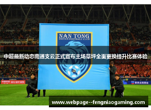 中超最新动态南通支云正式宣布主场草坪全面更换提升比赛体验 中超最新动态南通支云正式宣布主场草坪全面更换提升比赛体验