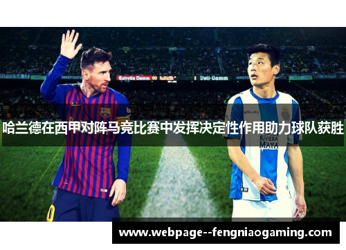 哈兰德在西甲对阵马竞比赛中发挥决定性作用助力球队获胜