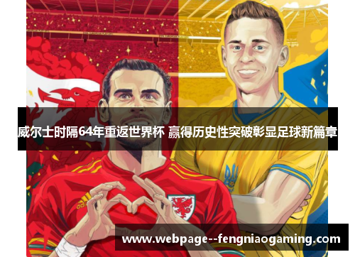 威尔士时隔64年重返世界杯 赢得历史性突破彰显足球新篇章