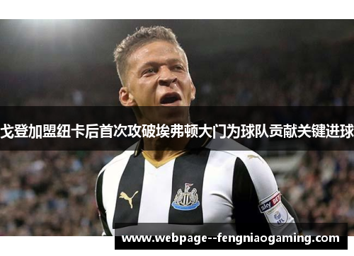 戈登加盟纽卡后首次攻破埃弗顿大门为球队贡献关键进球