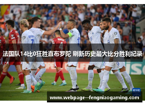 法国队14比0狂胜直布罗陀 刷新历史最大比分胜利纪录