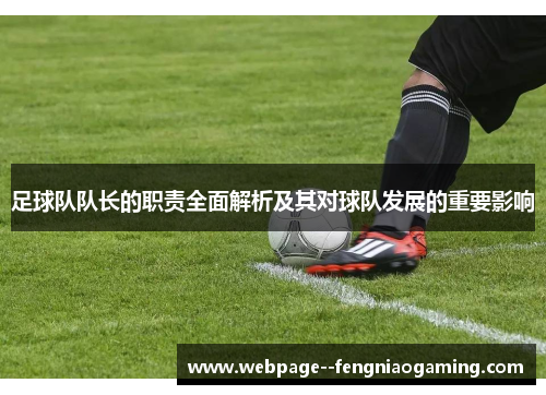 足球队队长的职责全面解析及其对球队发展的重要影响