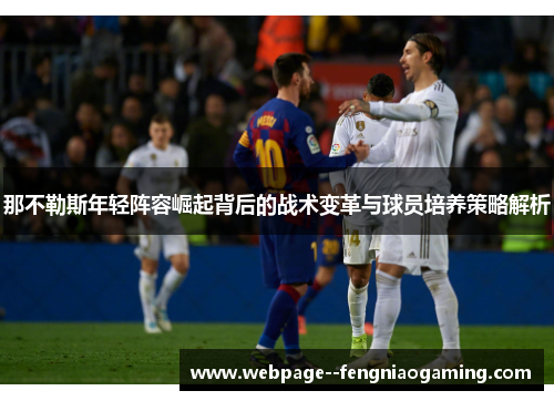 那不勒斯年轻阵容崛起背后的战术变革与球员培养策略解析