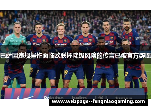 巴萨因违规操作面临欧联杯降级风险的传言已被官方辟谣
